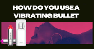 How to Use a Bullet Vibrator
